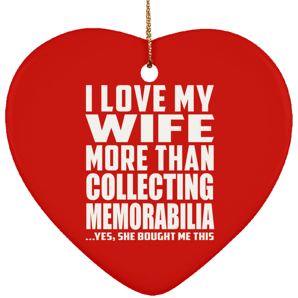 I Love My Wife More Than Collecting Memorabilia - Heart Ornament