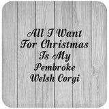 All I Want For Christmas Is My Pembroke Welsh Corgi - Drink Coaster F