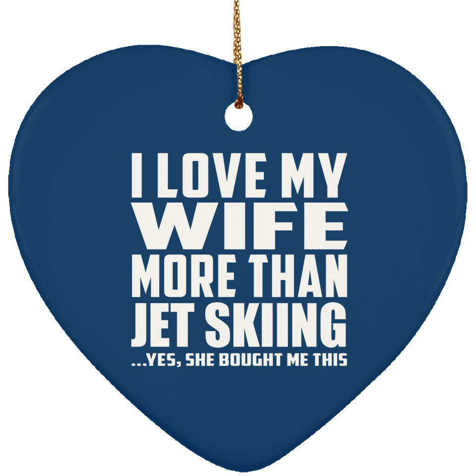 I Love My Wife More Than Jet Skiing - Heart Ornament