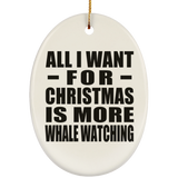 All I Want For Christmas Is More Whale Watching - Oval Ornament