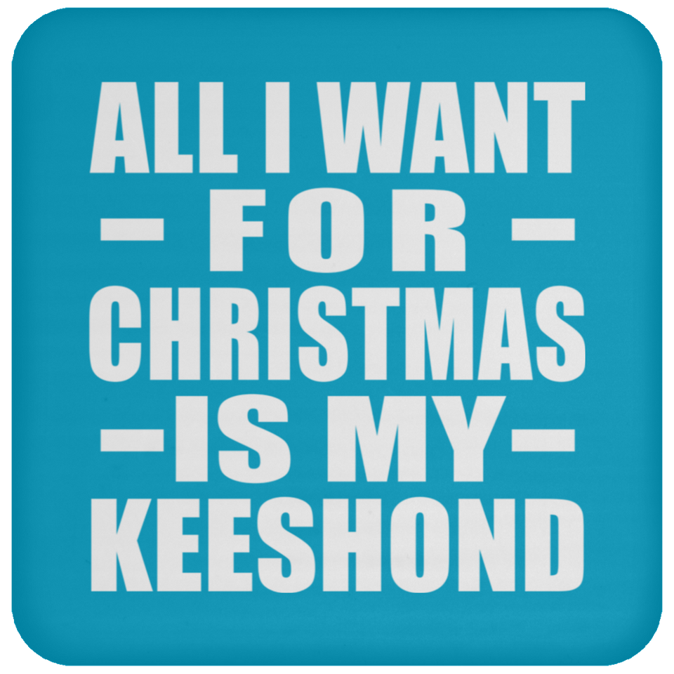 All I Want For Christmas Is My Keeshond - Coaster