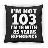 103rd Birthday I'm Not 103 I'm 18 With 85 Years Experience - Throw Pillow Black