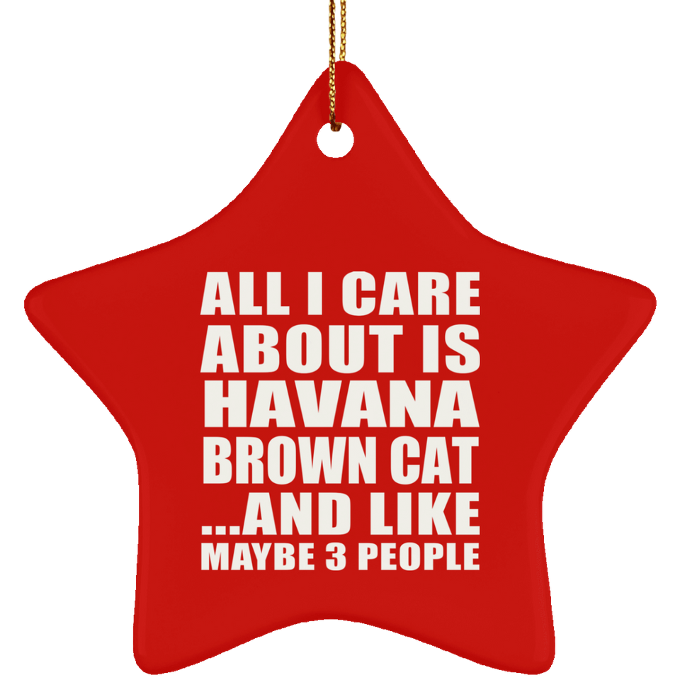 All I Care About Is Havana Brown Cat - Star Ornament