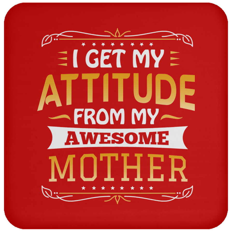 I Get My Attitude From My Awesome Mother - Drink Coaster