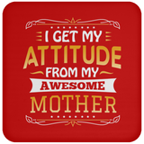I Get My Attitude From My Awesome Mother - Drink Coaster