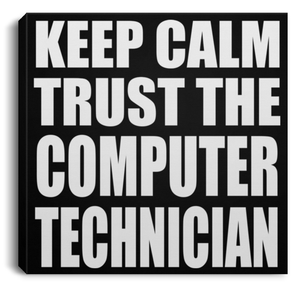Keep Calm and Trust The Computer Technician - Canvas Square