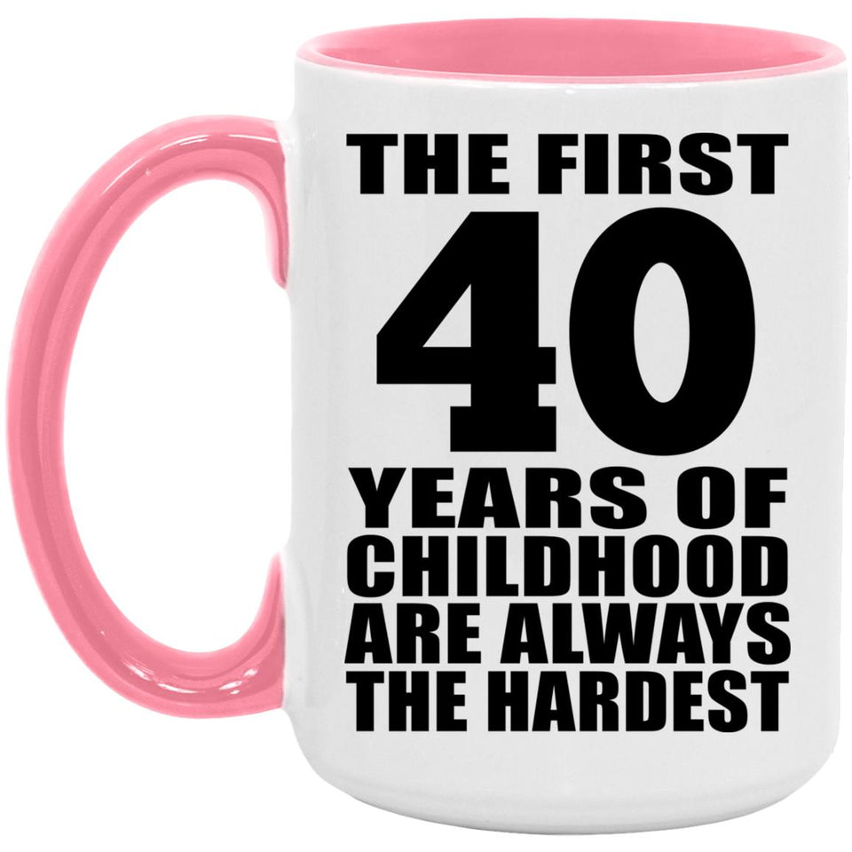 40th Birthday First 40 Years of Childhood Are The Hardest - 15oz Accent Mug Pink