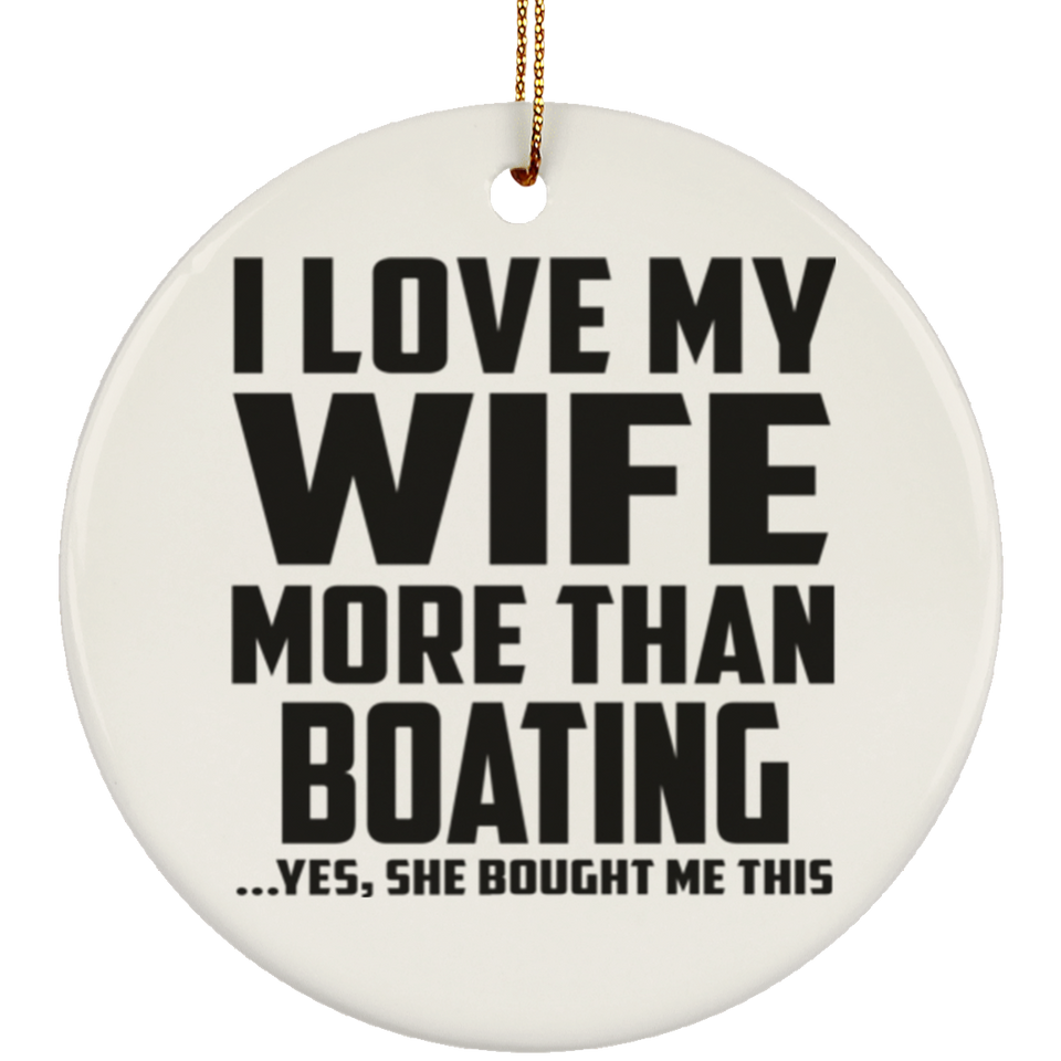 I Love My Wife More Than Boating - Circle Ornament
