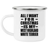 All I Want For Christmas Is My West Highland White Terrier - 12oz Camping Mug