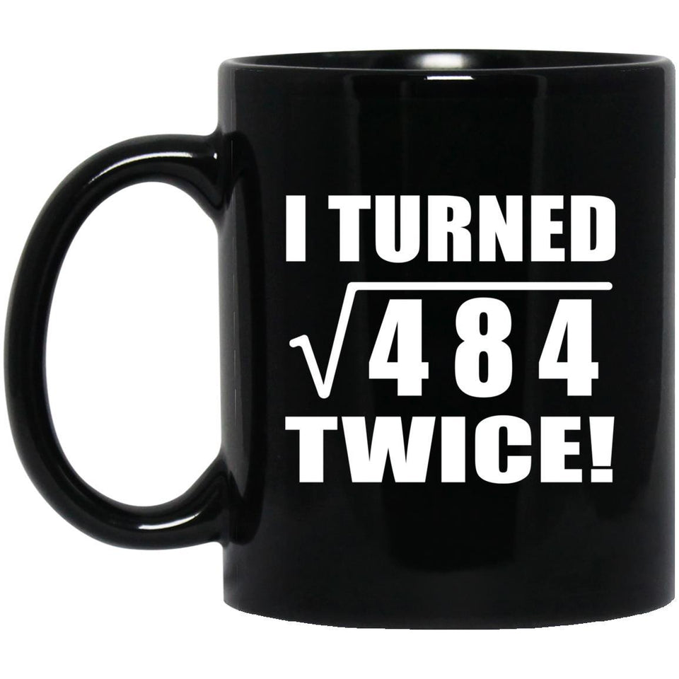 44th Birthday I Turned Square Root of 484 Twice - 11oz Coffee Mug Black