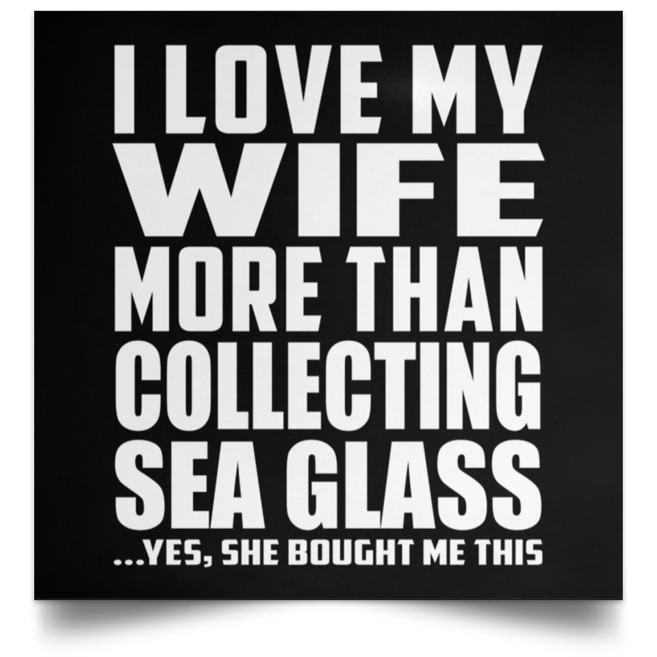 I Love My Wife More Than Collecting Sea Glass - Poster Square