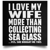 I Love My Wife More Than Collecting Sea Glass - Poster Square