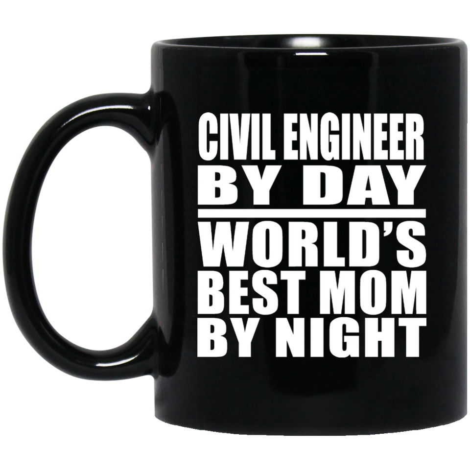 Civil Engineer By Day World's Best Mom By Night - 11 Oz Coffee Mug Black