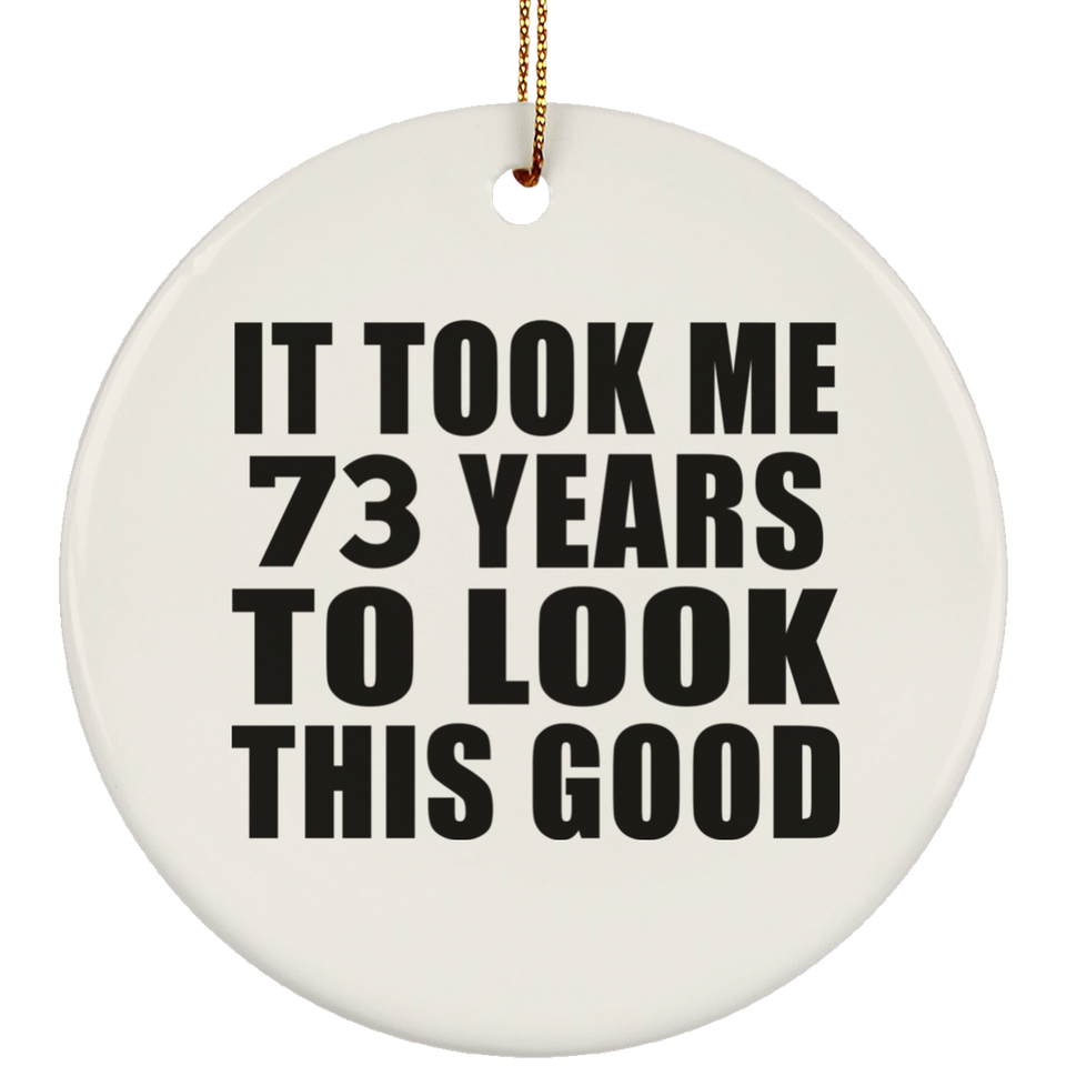 73rd Birthday Took Me 73 Years To Look This Good - Circle Ornament