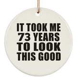 73rd Birthday Took Me 73 Years To Look This Good - Circle Ornament