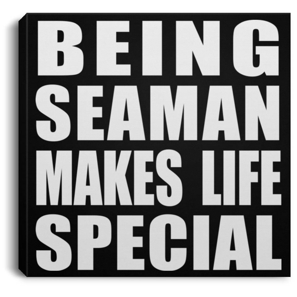 Being Seaman Makes Life Special - Canvas Square