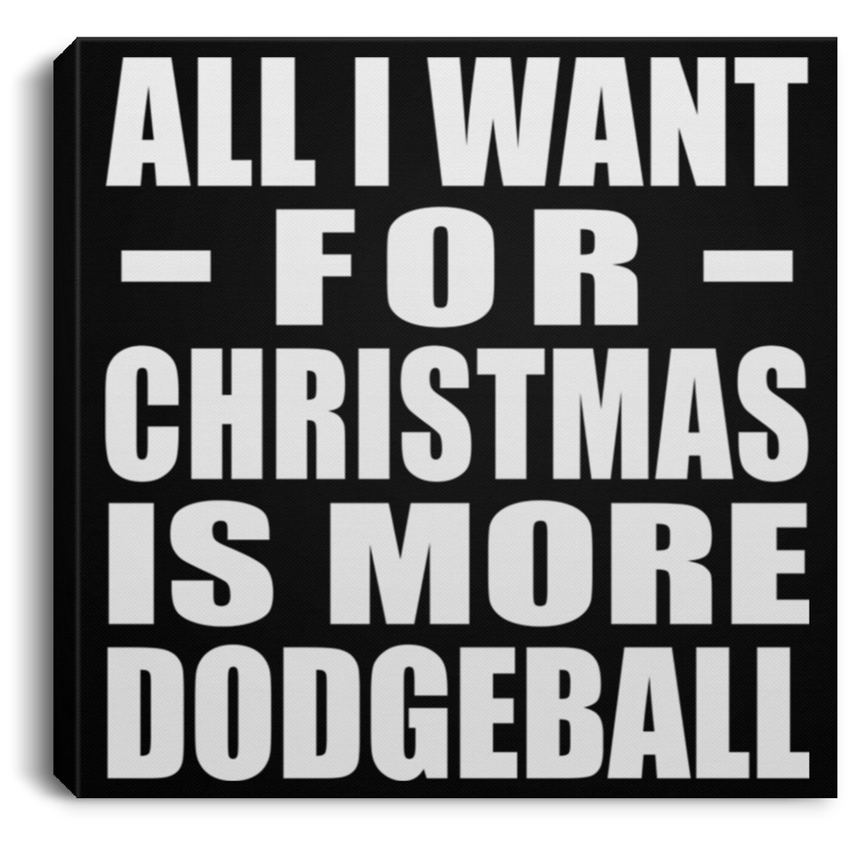 All I Want For Christmas Is More Dodgeball - Canvas Square