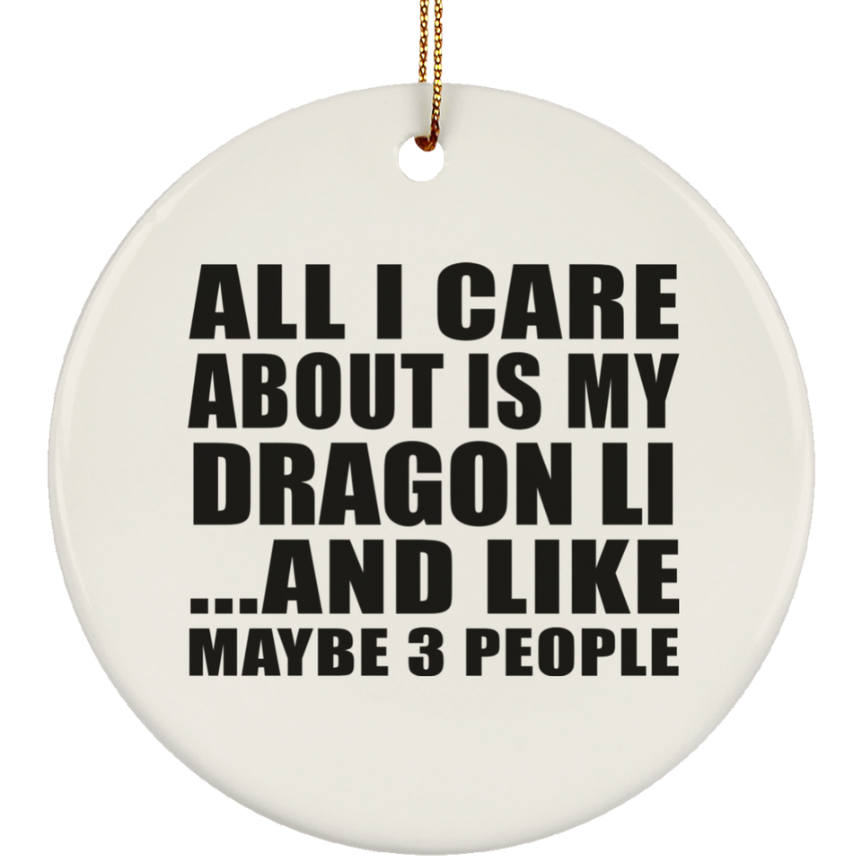 All I Care About Is My Dragon Li - Circle Ornament