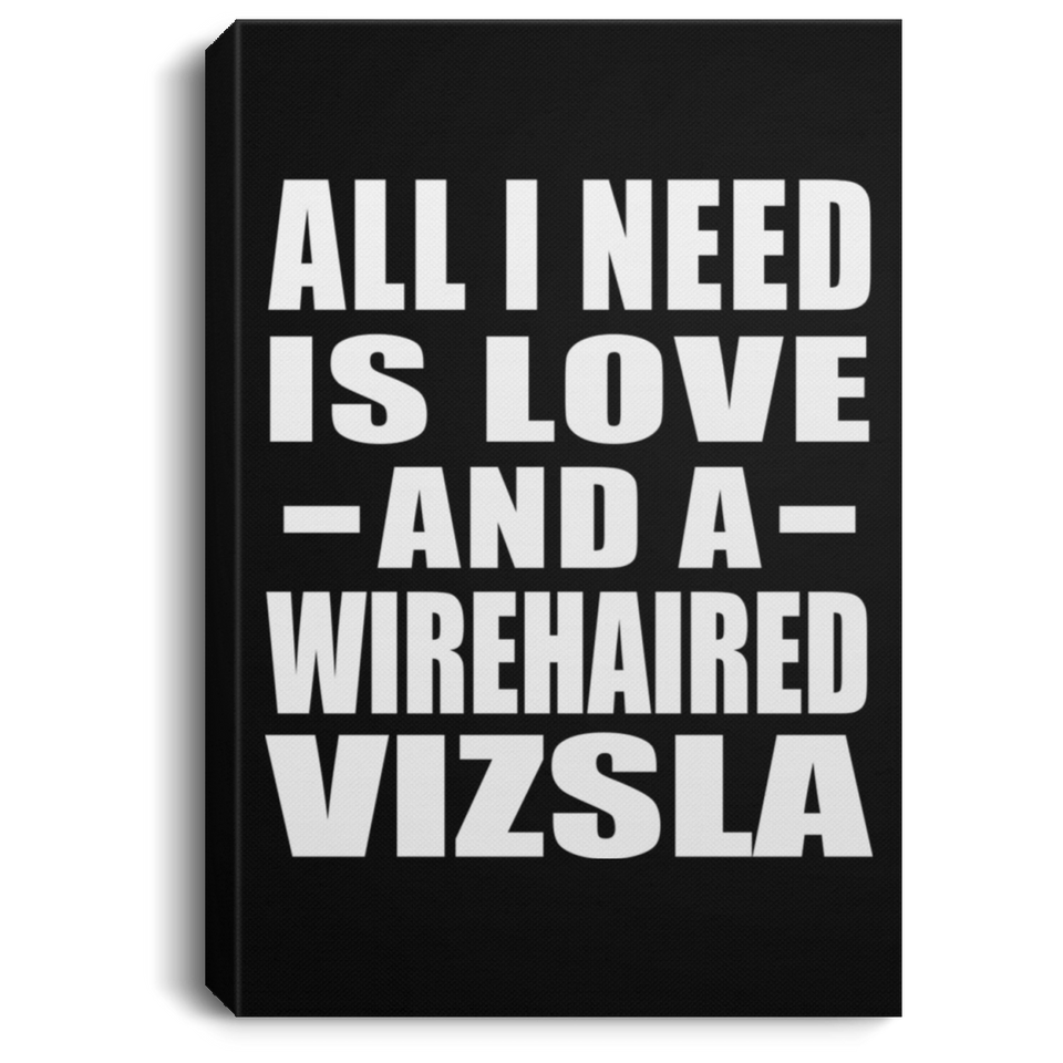 All I Need Is Love And A Wirehaired Vizsla - Canvas Portrait