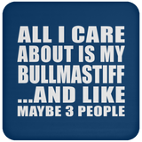 All I Care About Is My Bullmastiff - Drink Coaster