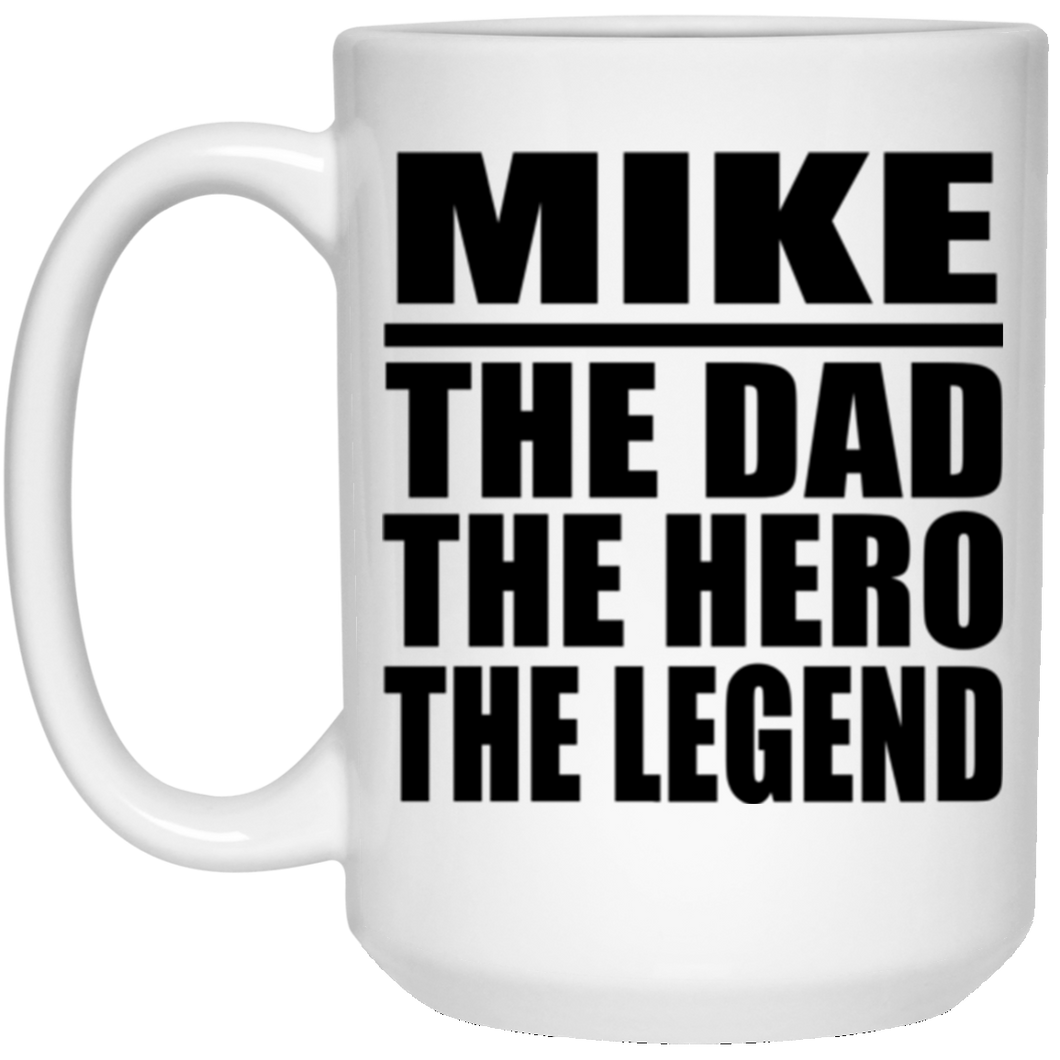 Mike The Dad The Hero The Legend - 15 Oz Coffee Mug