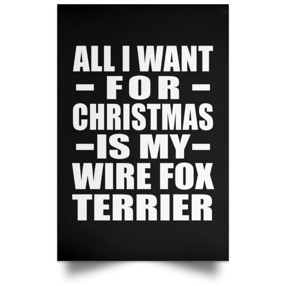 All I Want For Christmas Is My Wire Fox Terrier - Poster Portrait