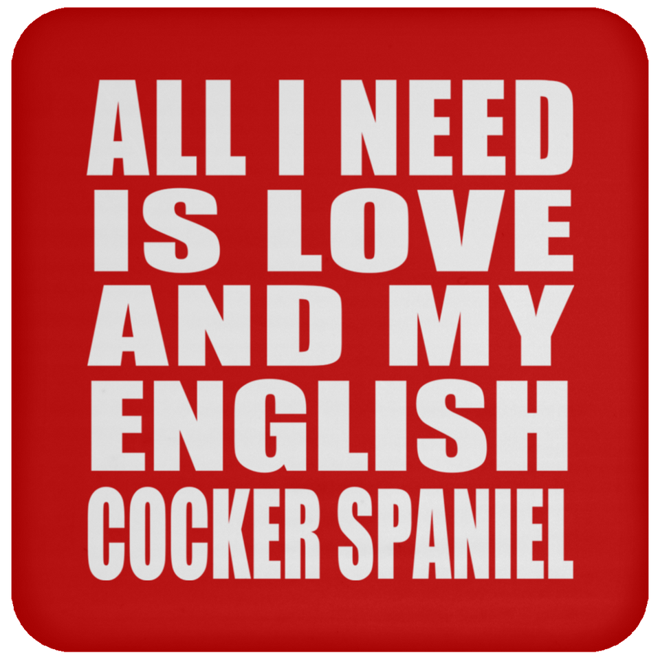 All I Need Is Love And My English Cocker Spaniel - Drink Coaster