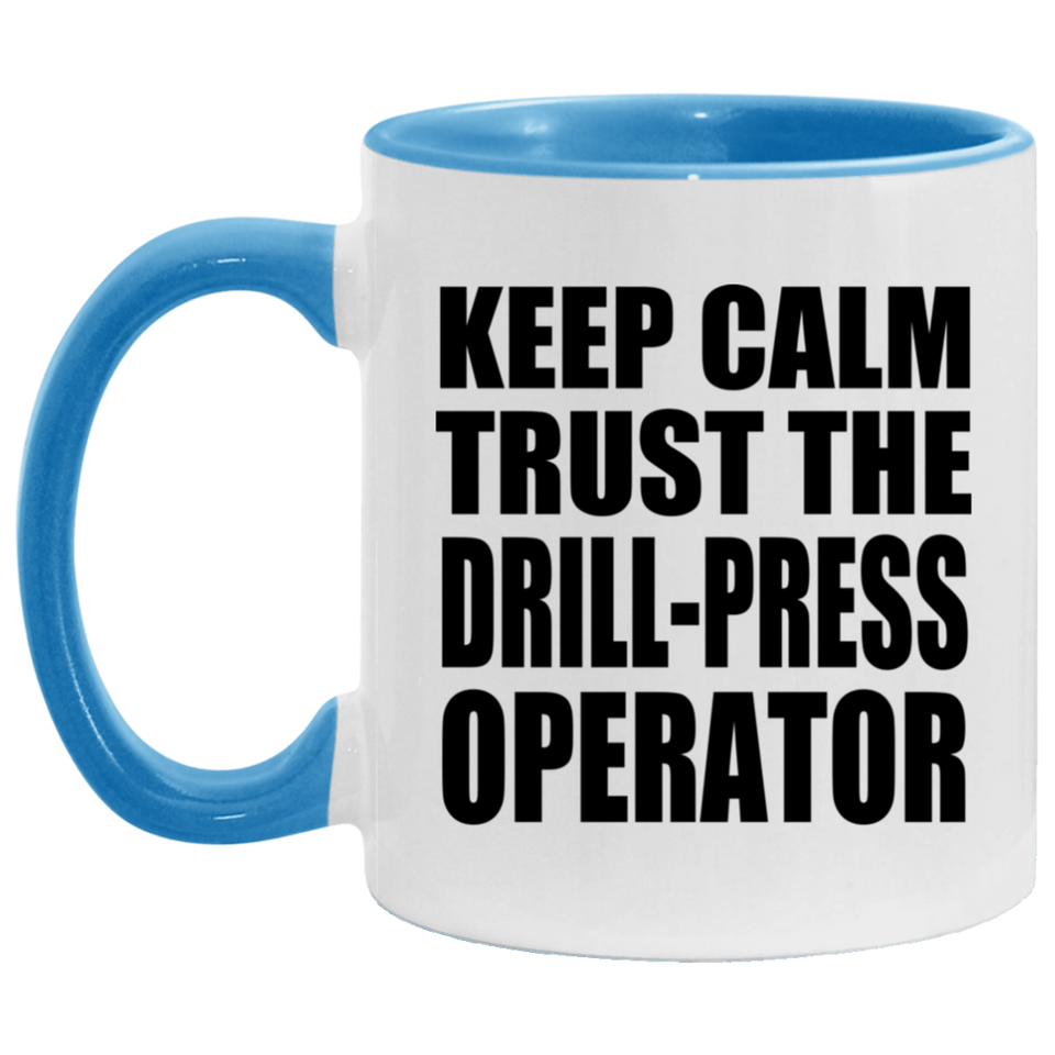 Keep Calm and Trust The Drill-Press Operator - 11oz Accent Mug Blue