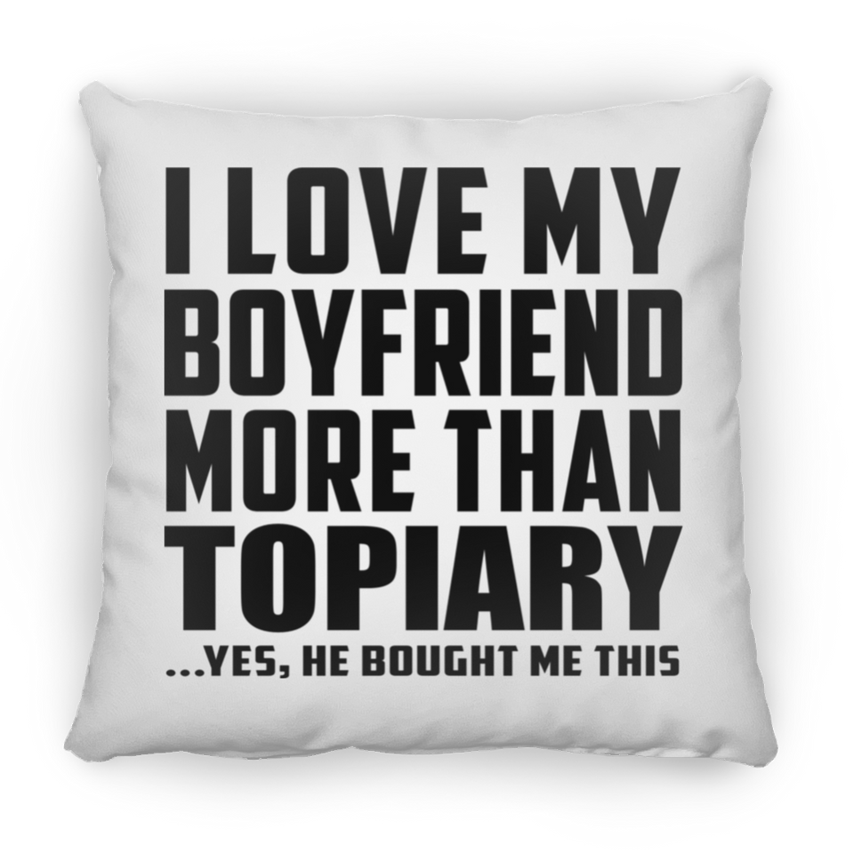 I Love My Boyfriend More Than Topiary - Throw Pillow