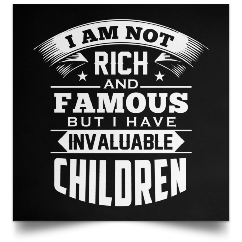I Am Not Rich & Famous, But I Have Invaluable Children - Poster Square