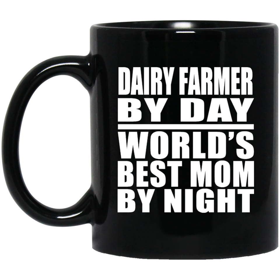 Dairy Farmer By Day World's Best Mom By Night - 11 Oz Coffee Mug Black