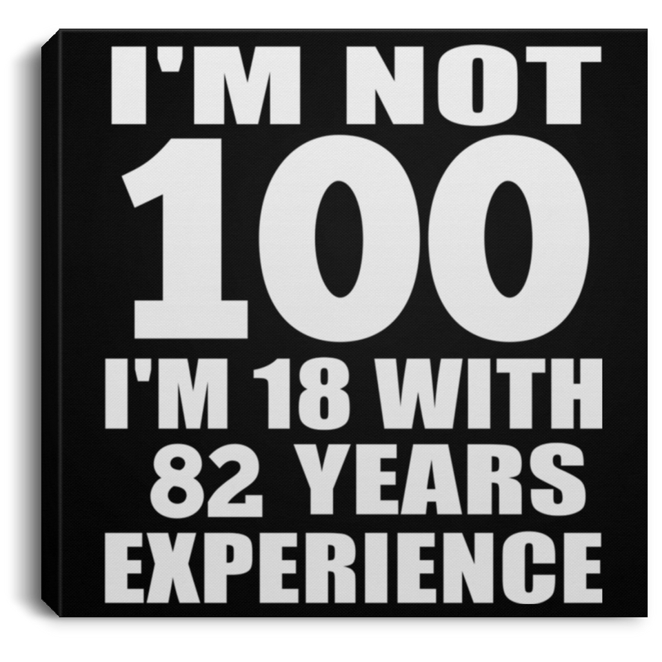 100th Birthday I'm Not 100 I'm 18 With 82 Years Experience - Canvas Square