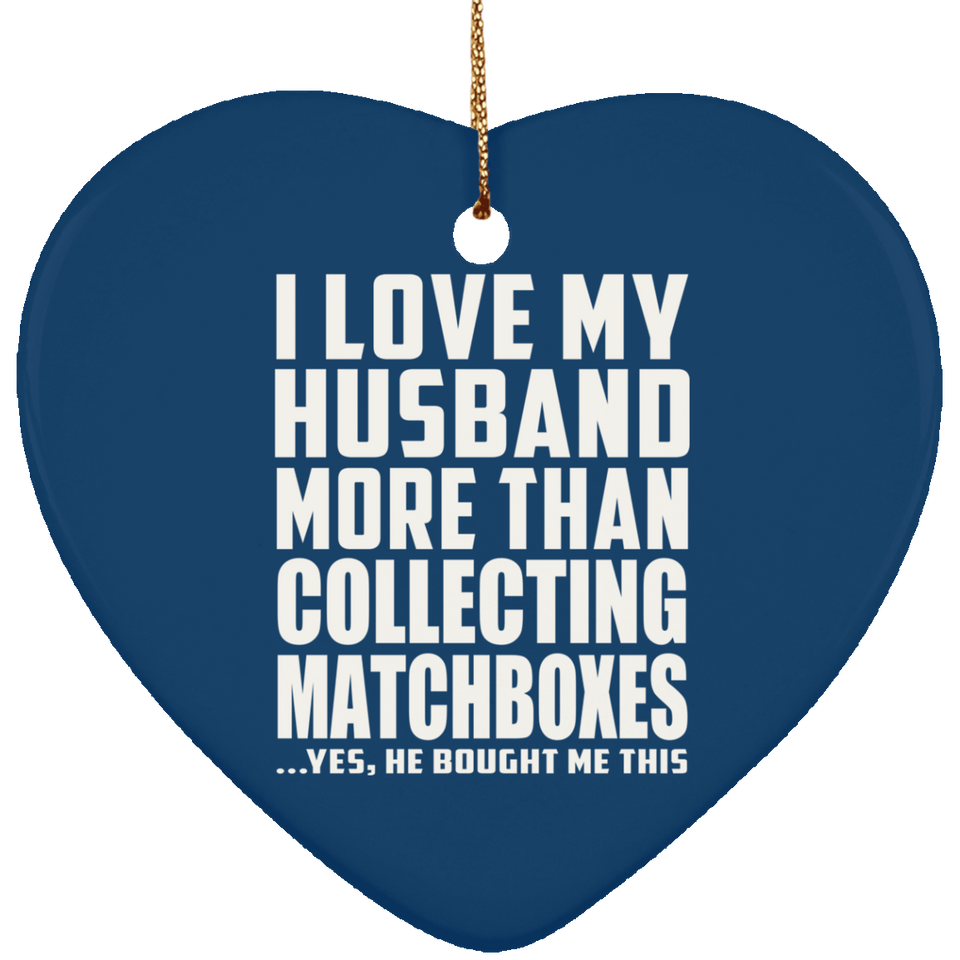 I Love My Husband More Than Collecting Matchboxes - Heart Ornament