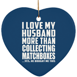 I Love My Husband More Than Collecting Matchboxes - Heart Ornament