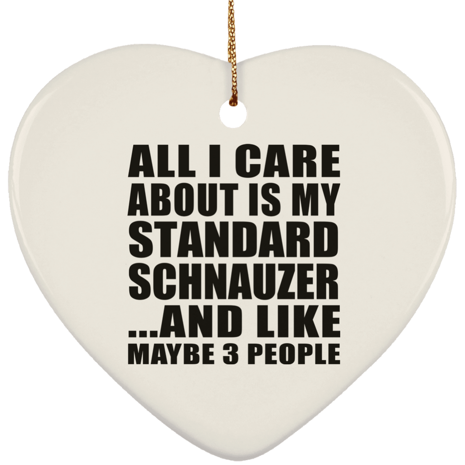 All I Care About Is My Standard Schnauzer - Heart Ornament