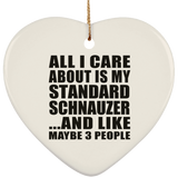 All I Care About Is My Standard Schnauzer - Heart Ornament