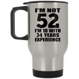 52nd Birthday I'm Not 52 I'm 18 With 34 Years Experience - Silver Travel Mug