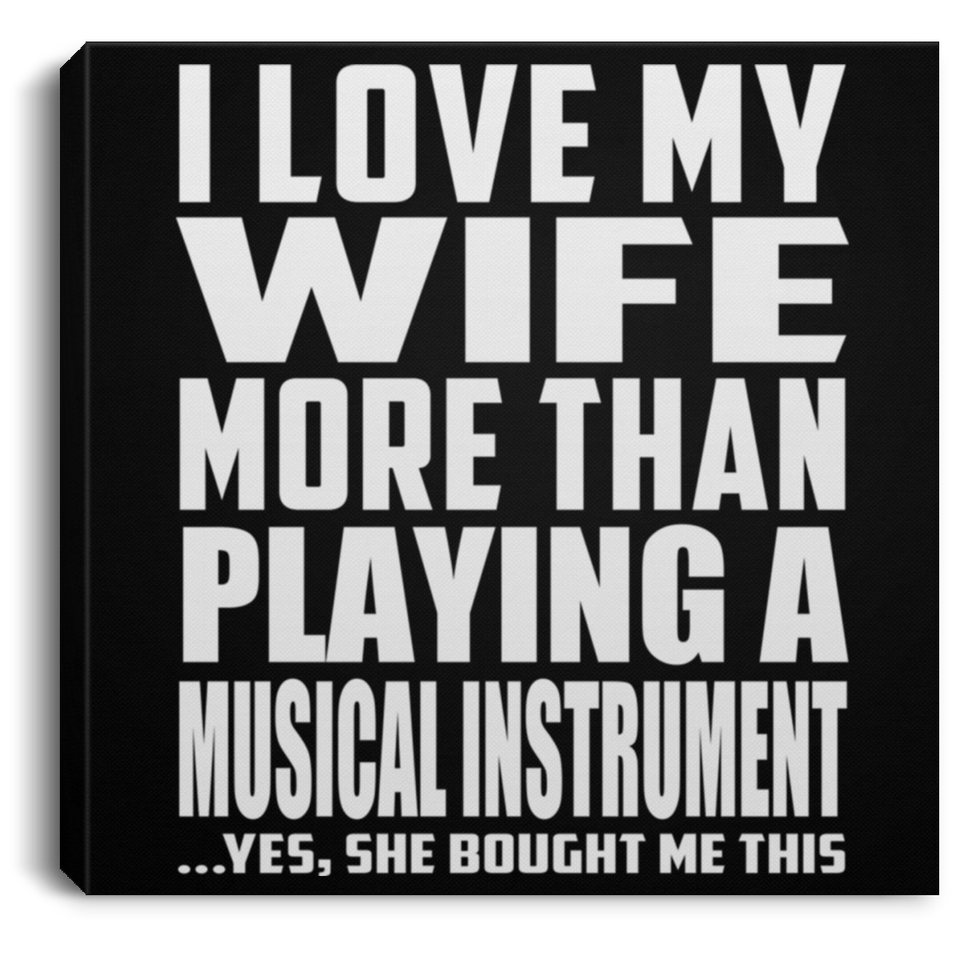 I Love My Wife More Than Playing A Musical Instrument - Canvas Square