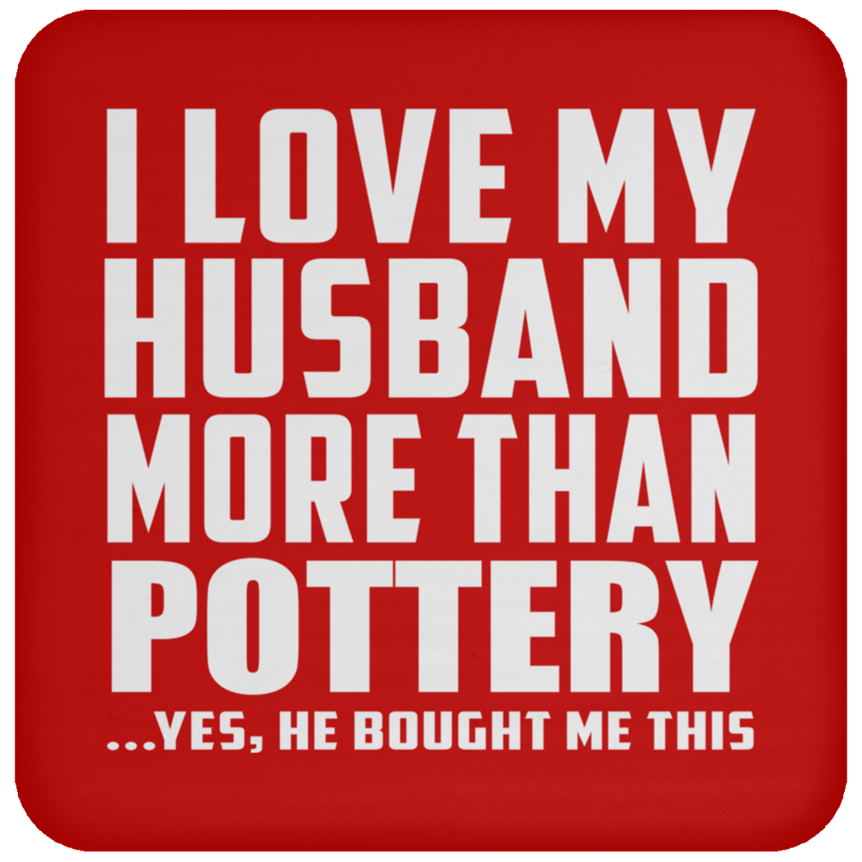 I Love My Husband More Than Pottery - Drink Coaster