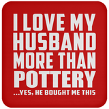 I Love My Husband More Than Pottery - Drink Coaster