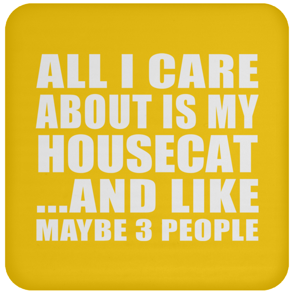 All I Care About Is My Housecat - Drink Coaster