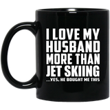 I Love My Husband More Than Jet Skiing - 11 Oz Coffee Mug Black