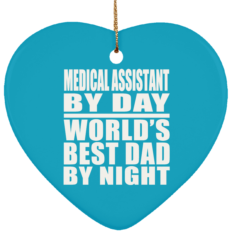 Medical Assistant By Day World's Best Dad By Night - Heart Ornament