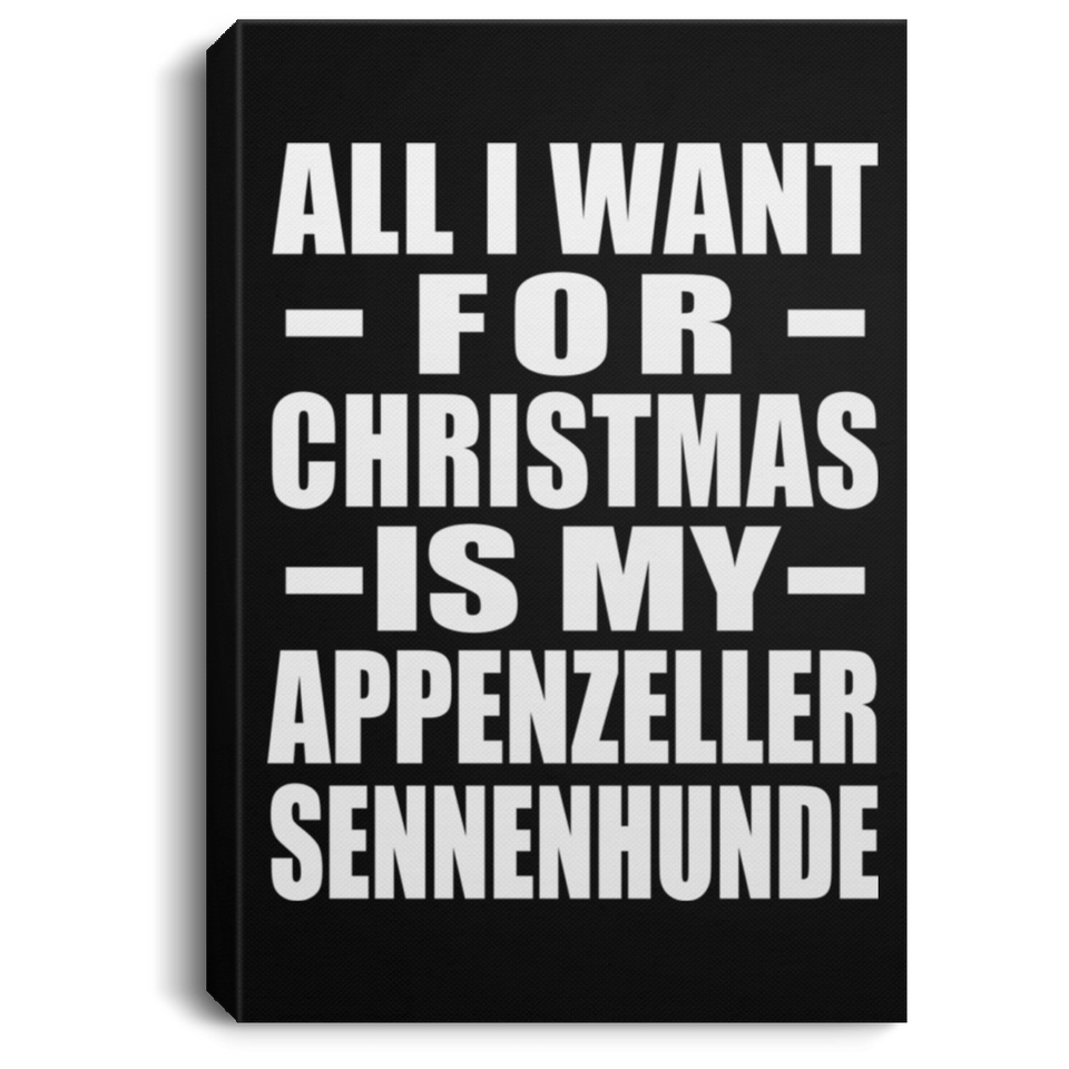 All I Want For Christmas Is My Appenzeller Sennenhunde - Canvas Portrait