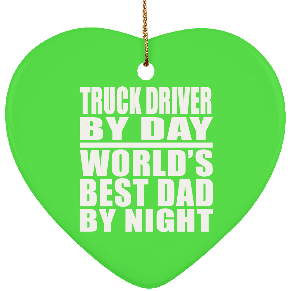 Truck Driver By Day World's Best Dad By Night - Heart Ornament
