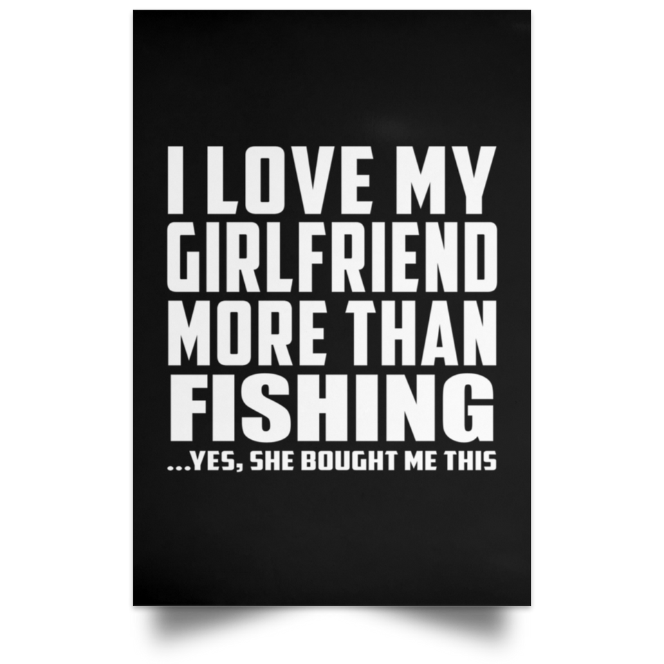 I Love My Girlfriend More Than Fishing - Poster Portrait
