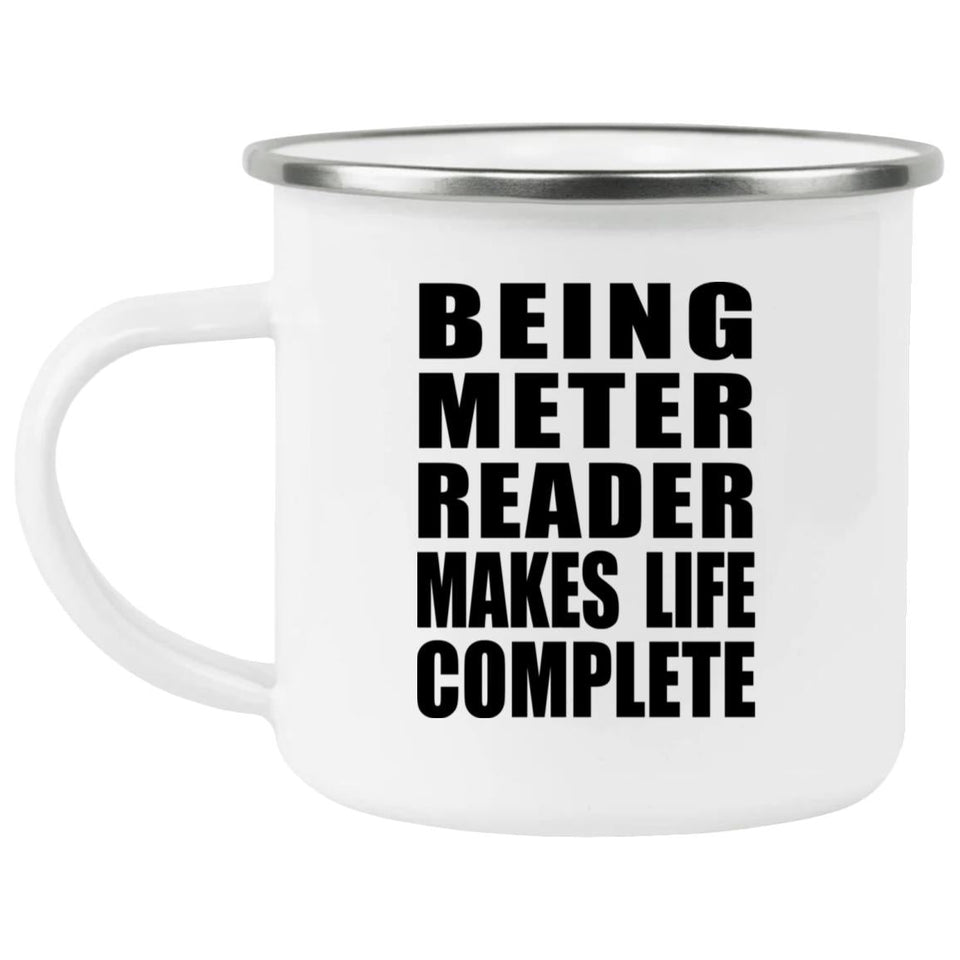 Being Meter Reader Makes Life Complete - 12oz Camping Mug