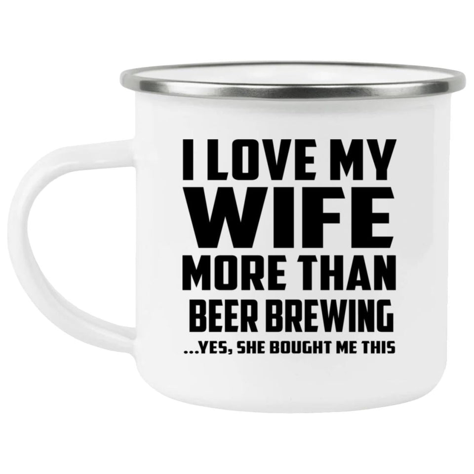 I Love My Wife More Than Beer Brewing - 12oz Camping Mug