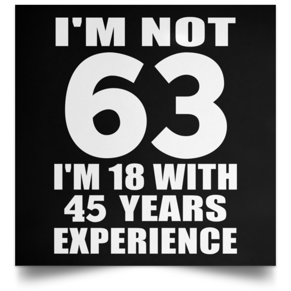 63rd Birthday I'm Not 63 I'm 18 With 45 Years Experience - Poster Square