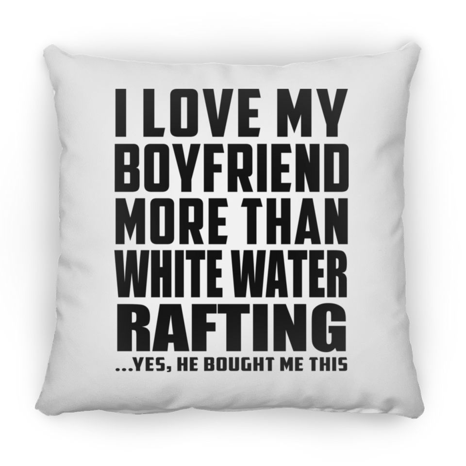 I Love My Boyfriend More Than White Water Rafting - Throw Pillow